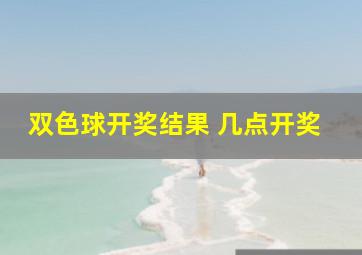 双色球开奖结果 几点开奖